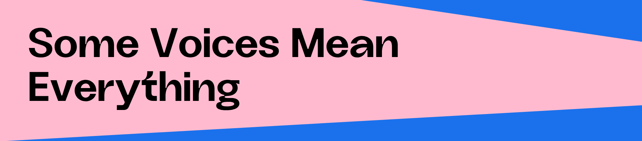 Some Voices Mean Everything - Mother's Day Banner