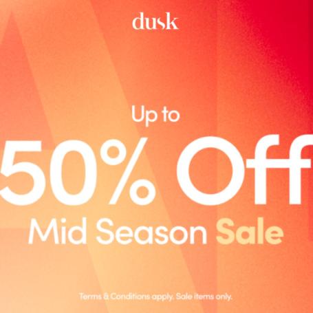 Dusk Up to 50% off. Mid Season Sale